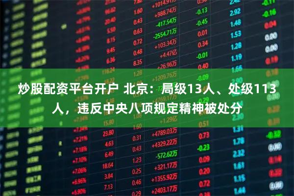 炒股配资平台开户 北京：局级13人、处级113人，违反中央八项规定精神被处分