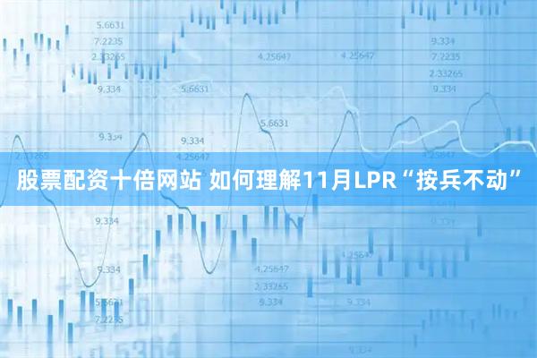 股票配资十倍网站 如何理解11月LPR“按兵不动”